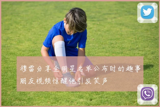 穆雷分享全明星名单公布时的趣事朋友视频惊醒他引发笑声